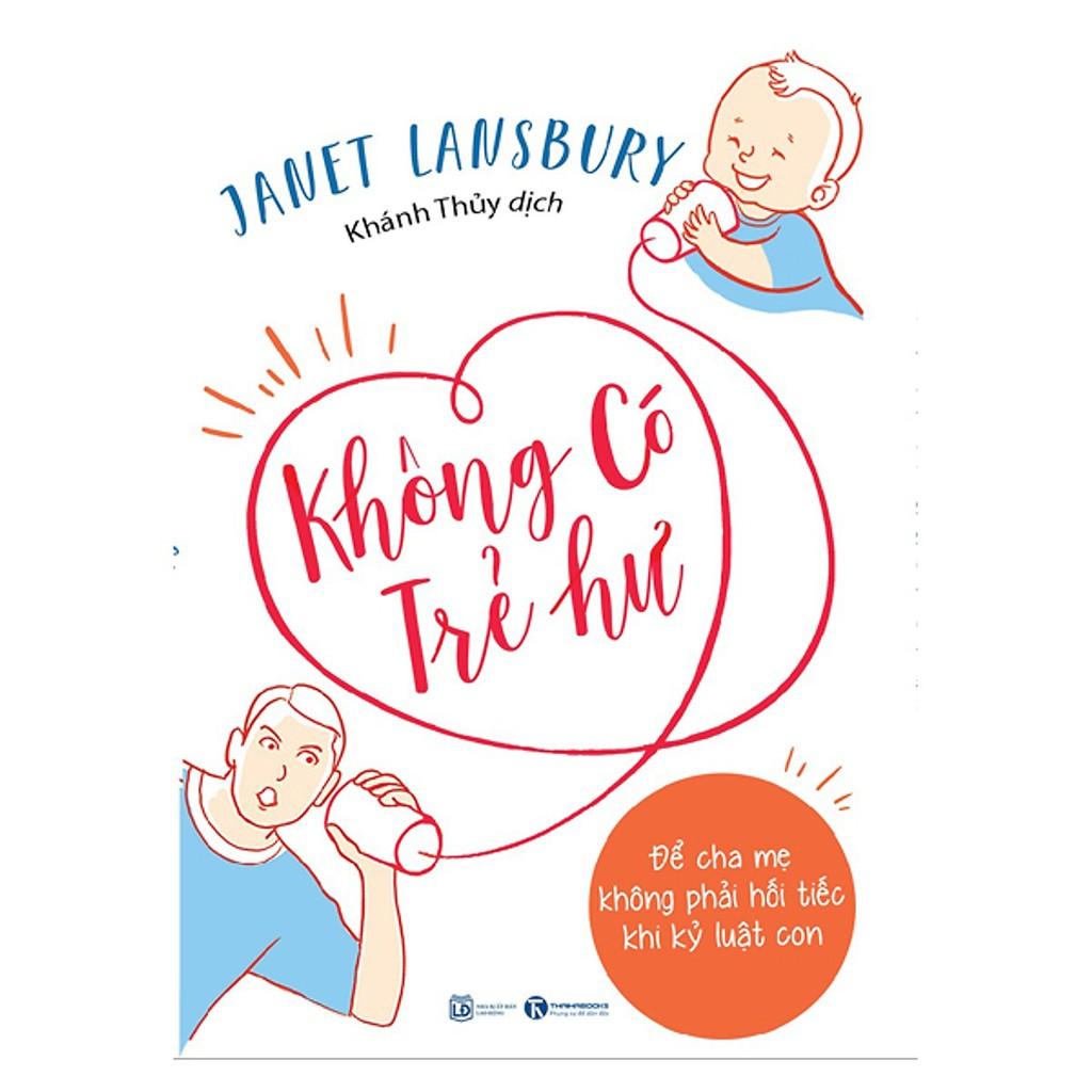 Không Có Trẻ Hư - Để Cha Mẹ Không Phải Hối Tiếc Khi Kỷ Luật Con - Bản Quyền