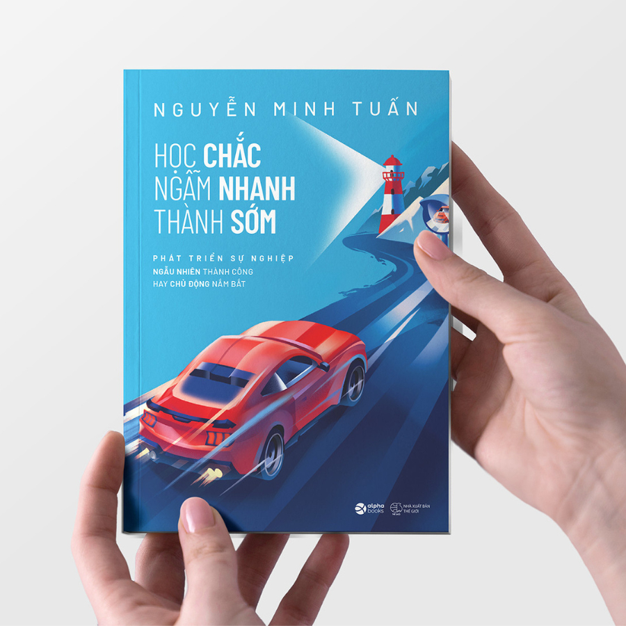 Học Chắc Ngẫm Nhanh Thành Sớm - Phát Triển Sự Nghiệp Ngẫu Nhiên Thành Công Hay Chủ Động Nắm Bắt (Nguyễn Minh Tuấn)