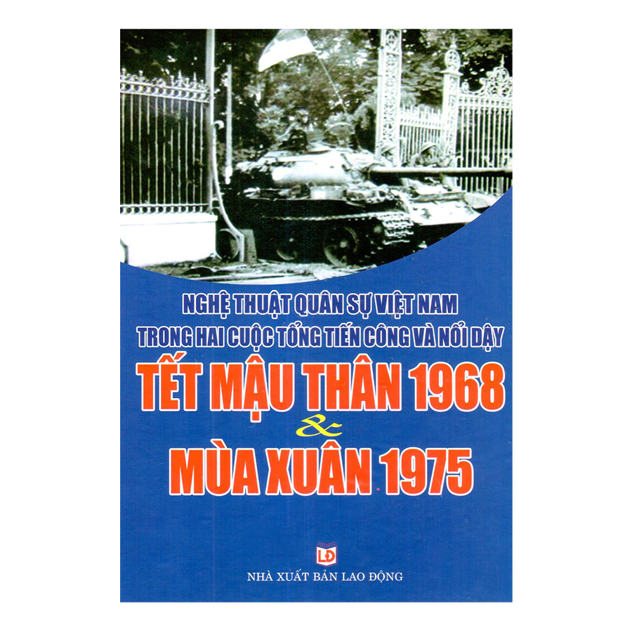 Nghệ Thuật Quân Sự Việt Nam Trong Hai Cuộc Tổng Tiến Công Và Nổi Dậy Tết Mậu Thân 1968 Và Mùa Xuân 1975