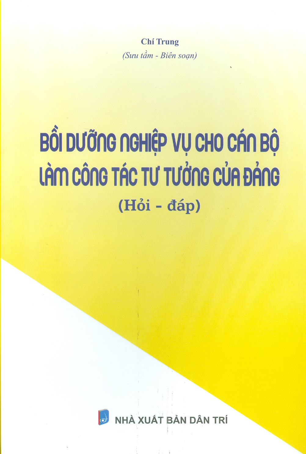 Bồi Dưỡng Nghiệp Vụ Cho Cán Bộ Làm Công Tác Tư Tưởng Của Đảng (Hỏi - Đáp)