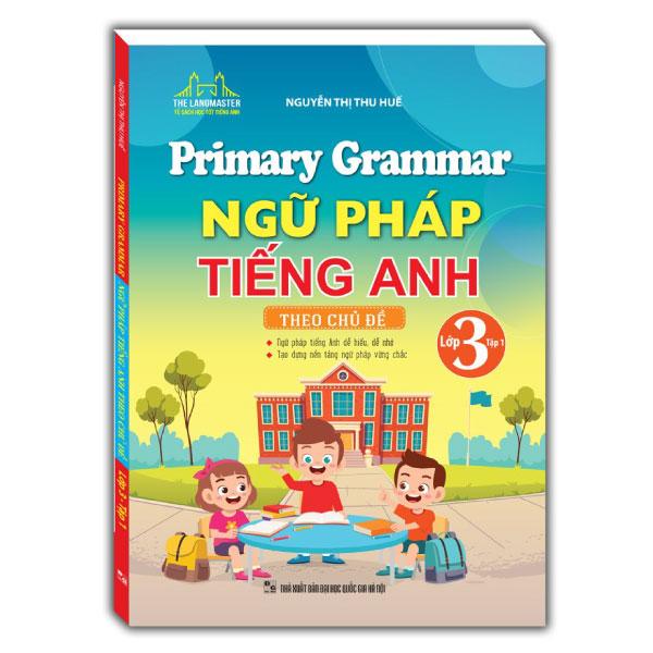 Primary Grammar - Ngữ Pháp Tiếng Anh Theo Chủ Đề Lớp 3 - Tập 1 (Tái Bản 2024)