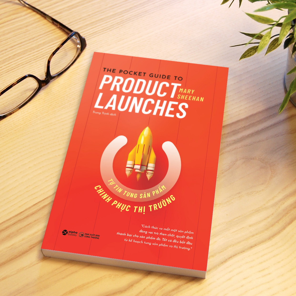 TỰ TIN TUNG SẢN PHẨM CHINH PHỤC THỊ TRƯỜNG (The Pocket Guide to Product Launches) - Mary Sheehan - Trung Trịnh dịch - (bìa mềm)