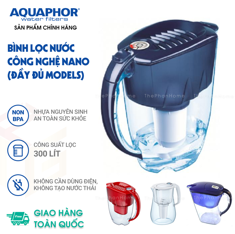 Bình Lọc Nước Uống AQUAPHOR Châu Âu - Công nghệ NANO, Đầy đủ mẫu mã, Không cần dùng điện - Hàng Chính Hãng