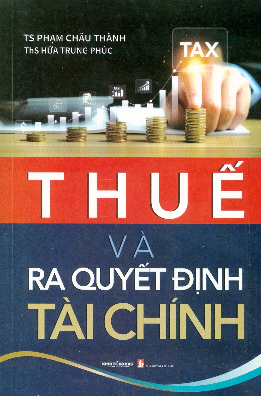 Thuế Và Ra Quyết Định Tài Chính - TS. Phạm Châu Thành; ThS. Hứa Trung Phúc