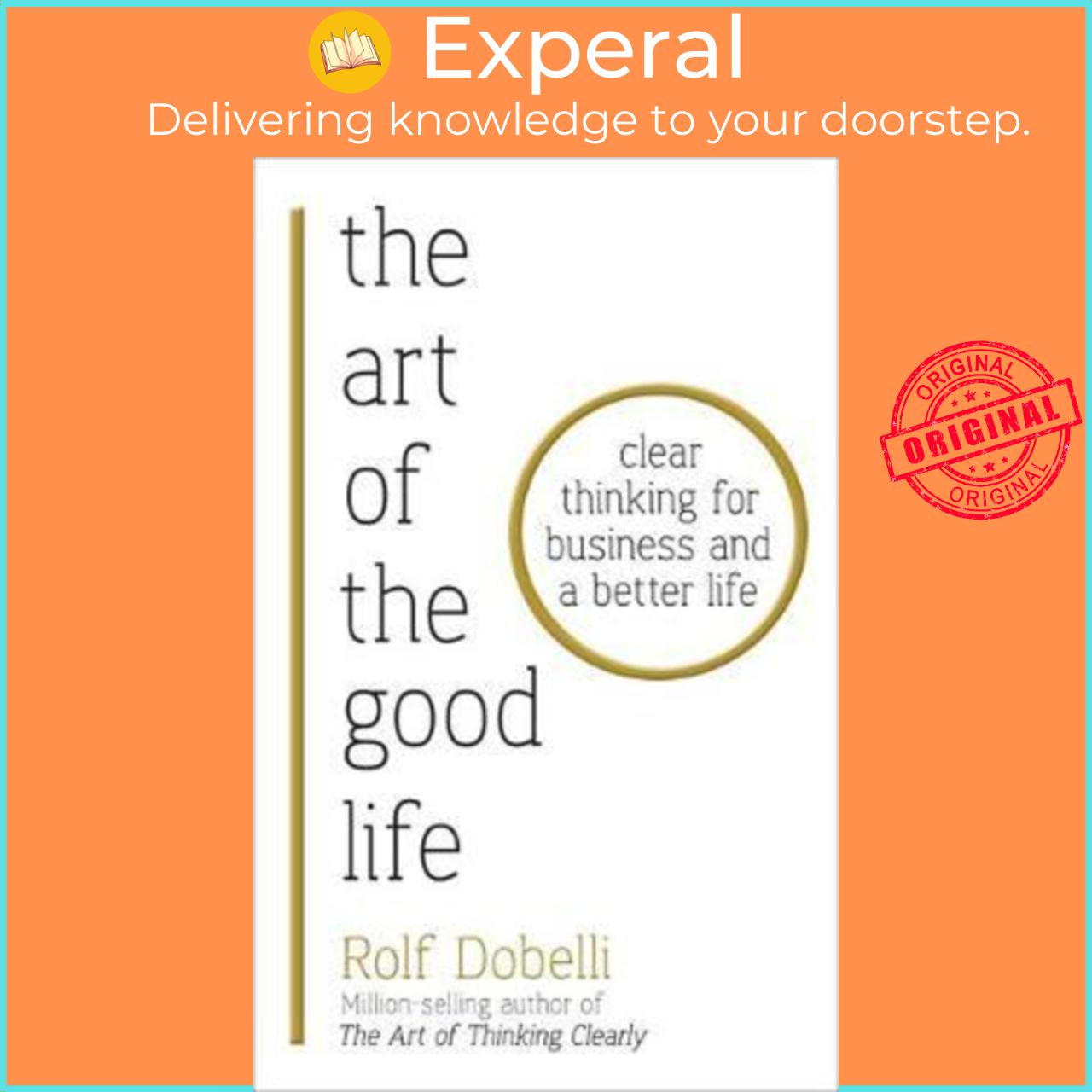 Sách - The Art of the Good Life : Clear Thinking for Business and a Better Life by Rolf Dobelli (UK edition, paperback)