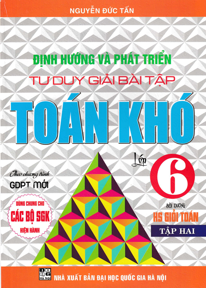 ĐỊNH HƯỚNG VÀ PHÁT TRIỂN TƯ DUY GIẢI BÀI TẬP TOÁN KHÓ LỚP 6 - TẬP 2 (DÙNG CHO CÁC BỘ SGK HIỆN HÀNH)
