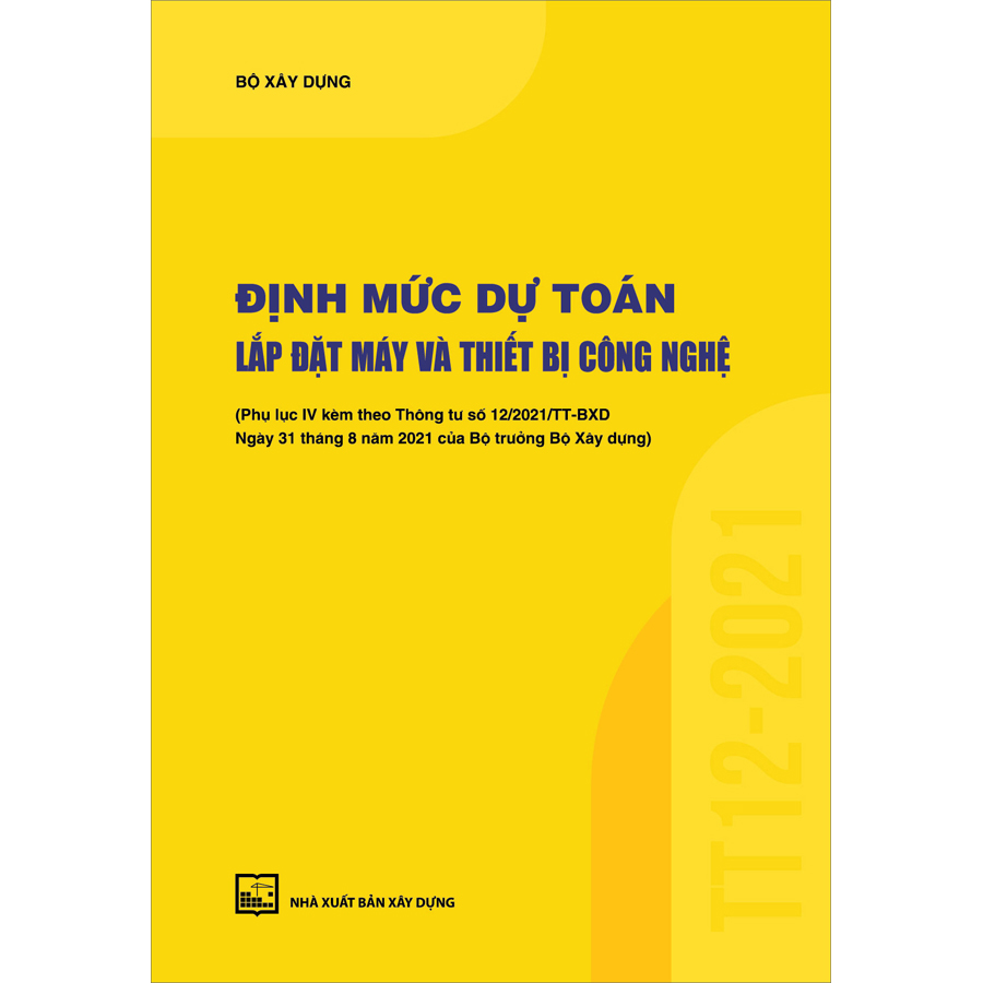 Định Mức Dự Toán Lắp Đặt Máy Và Thiết Bị Công Nghệ (Phụ Lục IV Kèm Theo Thông Tư Số 12/2021/TT-BXD Ngày 31/8/2021 Của Bộ Trưởng Bộ Xây Dựng)