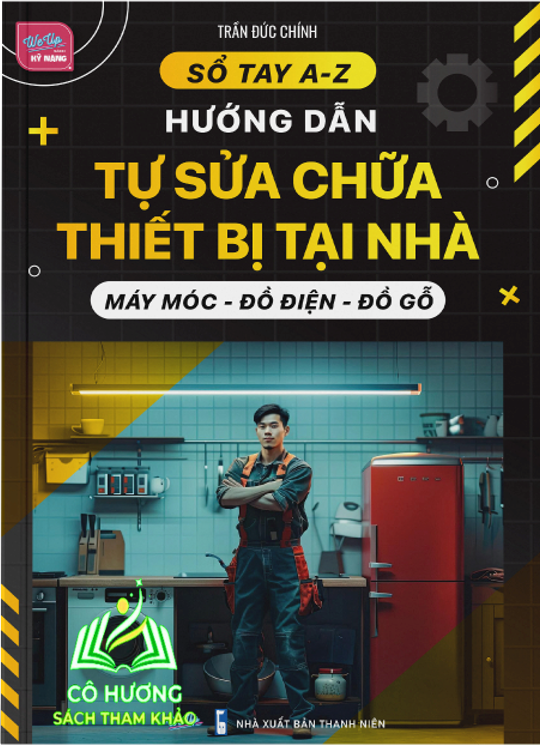 Sổ tay A-Z Hướng dẫn tự sửa chữa thiết bị tại nhà Máy móc - đồ điện - đồ gỗ