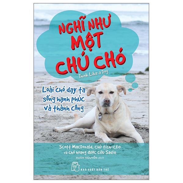 Nghĩ Như Một Chú Chó – Loài Chó Dạy Ta Sống Hạnh Phúc Và Thành Công