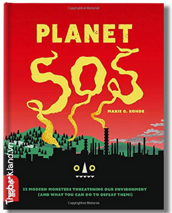 Planet SOS : 22 Modern Monsters Threatening Our Environment (and What You Can Do to Defeat Them!)