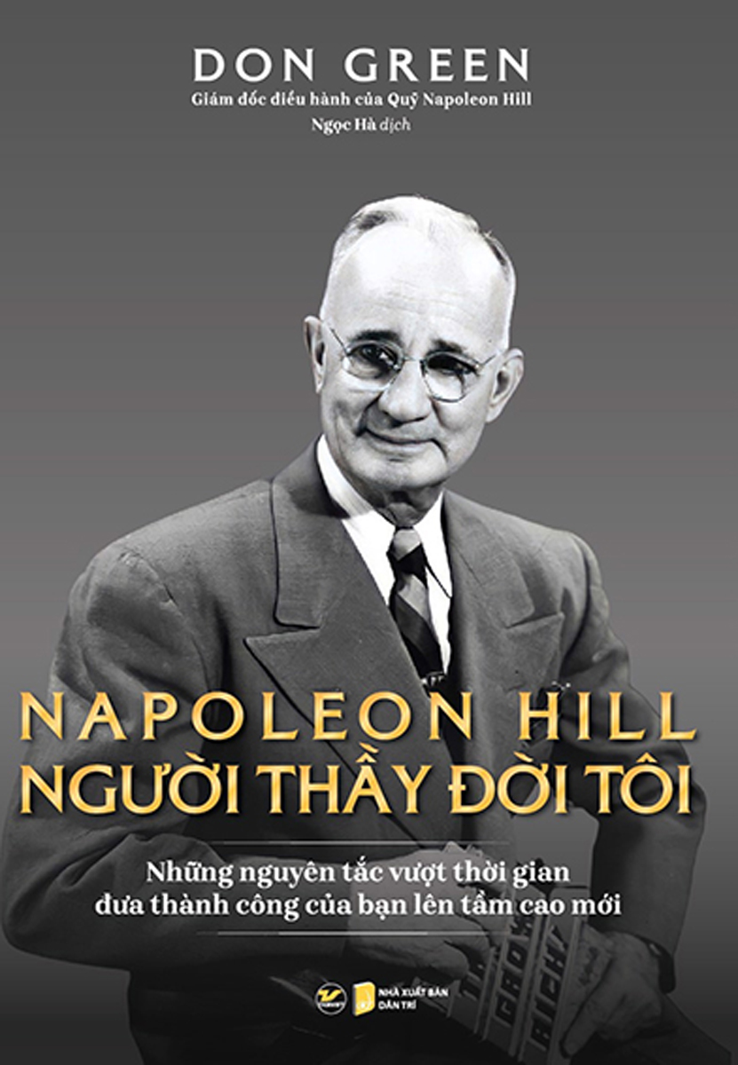 Napoleon Hill - Người Thầy Đời Đời Tôi (Những Nguyên Tắc Vượt Thời Gian Đưa Thành Công Của Bạn Lên Tầm Cao Mới) _TV