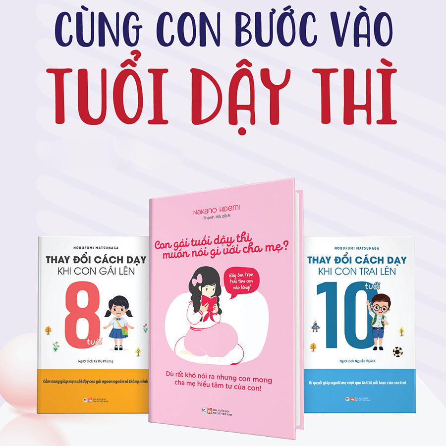 Combo 3 Cuốn: (Cùng Con Bước Vào Tuổi Dậy Thì) Con Gái Tuổi Dậy Thì Muốn Nói Gì Với Cha Mẹ + Thay Đổi Cách Dạy Khi Con Gái Lên 8 Tuổi + Thay Đổi Cách Dạy Khi Con Trai Lên 10 Tuổi