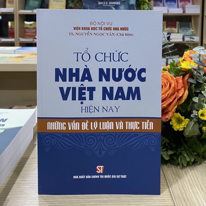 Tổ chức nhà nước Việt Nam hiện nay những vấn đề lý luận và thực tiễn