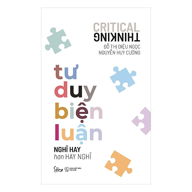 Tư Duy Biện Luận - Nghĩ Hay Hơn Hay Nghĩ - Đỗ Thị Diệu Ngọc, Nguyễn Huy Cường - (bìa mềm)