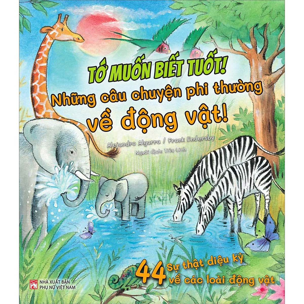 Tớ muốn biết tuốt ! Những câu chuyện phi thường về động vật! 44 sự thật diệu kì về các loài động vật