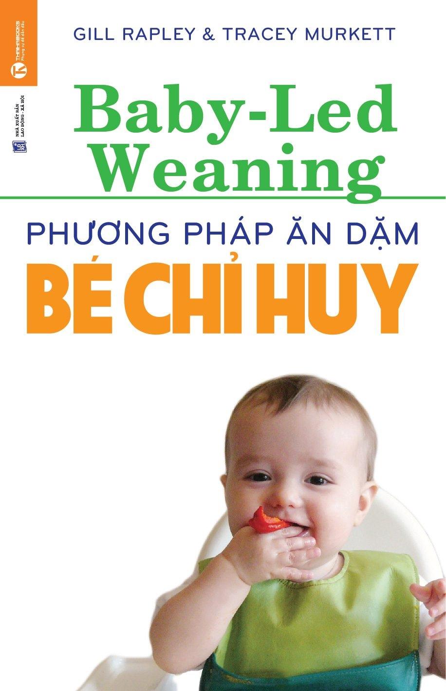 Phương Pháp Ăn Dặm Bé Chỉ Huy (Baby Led-Weaning) (Tái Bản)