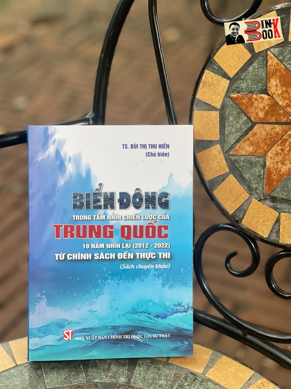 BIỂN ĐÔNG TRONG TẦM NHÌN CHIẾN LƯỢC CỦA TRUNG QUỐC 10 năm nhìn lại (2012 – 2022) Từ chính sách đến thực thi - Bùi Thị Thu Hiền  - NXB Chính trị Quốc gia Sự thật (Bìa mềm)