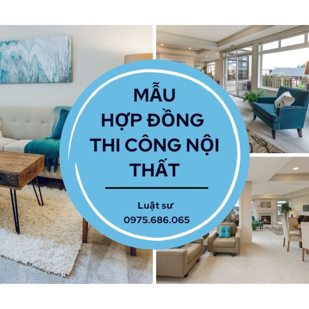 Mẫu hợp đồng thi công nội thất + Bản hướng dẫn chi tiết của Luật sư