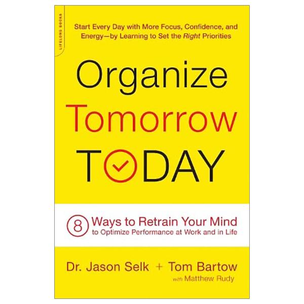 Organize Tomorrow Today: 8 Ways To Retrain Your Mind To Optimize Performance At Work And In Life