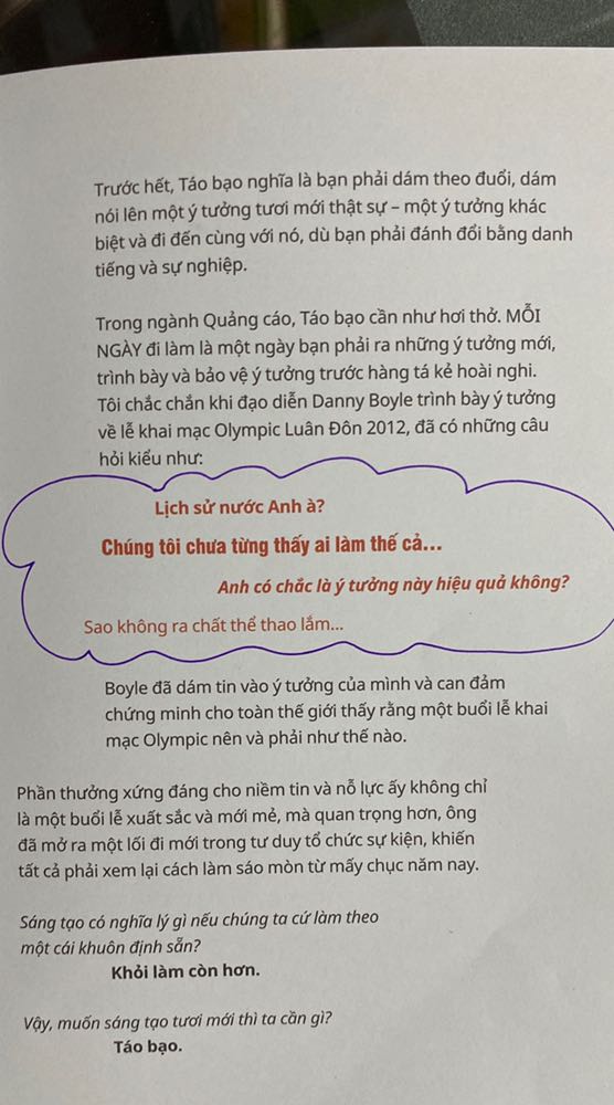 Bản dịch tiếng Việt so với bản tiếng Anh đính kèm có những đoạn tối nghĩa, dịch lệch hẳn ý tác giả luôn. Tệ nhất là trang 67! Nguyên bản tác giả viết “Knowing where you’re going to end up is fine when mountain climbing but it’s NO GOOD when you’re IN THE PROCESS of CREATING.” mà bị dịch ý thành “Mỗi lần sáng tạo là mỗi lần “leo núi”, nghĩa là bạn phải có điểm đầu và điểm kết thúc.” ?!!! Nghĩa dịch ngược hoàn toàn! 
Sách giấy rõ đẹp, lúc mới đọc phần tiếng Việt cũng thấy hài lòng. Đến khi đọc thêm mới HỐT HOẢNG, một bụng nghi ngờ tất cả các phần dịch kia.
Bạn nào khá tiếng Anh nên mua sách gốc đọc thui. Mình vì cái tội lười biếng nên mua sách dịch, chiều nay cảm thấy rất bực mình. 
Dịch thoát ý hoặc cắt xén bớt ý tác giả thì chấp nhận được, chứ dịch sai hẳn thế này thì khó chấp nhận quá.