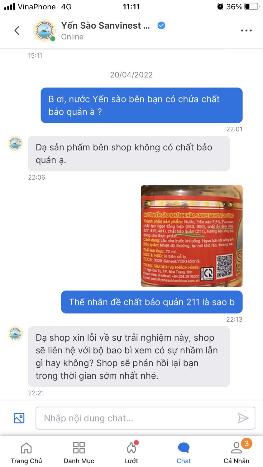 Tại sao một sp dinh dưỡng bồi bổ sk giá thành cao mà lại chứa chất bảo quản có thể gây ung thư gây hại sk ng tiêu dùng??? T uống lỡ mấy hộp rồi hôm nay vô tình nhìn bảng thành phần sp thì tá hoả???
Đề nghị Tiki và bên yến sào khánh hoà khi đăng mô tả phải nêu rõ thành phần để kh biết trước khi lựa chọn sp ???
Mô tả sp và lúc tư vấn thì nói sp ko chứa chất bảo quản mà lúc nhận hàng nhãn hàng ghi có chất bảo quản 211 rất độc hại khi tích đủ liều lượng trong ng có thể gây uth 
Cho 1 sao vì sự lập lờ và vì cho chất bảo quản vào nước yến 
Tự hỏi liệu những sp ghi ko có chất bảo quản của shop có thật sự ko có chất bảo quản ko??? 
Giờ t biết mua yến chưng sẵn ở đâu an toàn đảm bảo uy tín bây giờ mọi ng??? Tại sao một sp dinh dưỡng bồi bổ sk giá thành cao mà lại chứa chất bảo quản có thể gây ung thư gây hại sk ng tiêu dùng??? T uống lỡ mấy hộp rồi hôm nay vô tình nhìn bảng thành phần sp thì tá hoả???
Đề nghị Tiki và bên yến sào khánh hoà khi đăng mô tả phải nêu rõ thành phần để kh biết trước khi lựa chọn sp ???
Mô tả sp và lúc tư vấn thì nói sp ko chứa chất bảo quản mà lúc nhận hàng nhãn hàng ghi có chất bảo quản 211 rất độc hại khi tích đủ liều lượng trong ng có thể gây uth 
Cho 1 sao vì sự lập lờ và vì cho chất bảo quản vào nước yến 
Tự hỏi liệu những sp ghi ko có chất bảo quản của shop có thật sự ko có chất bảo quản ko??? 
Giờ t biết mua yến chưng sẵn ở đâu an toàn đảm bảo uy tín bây giờ mọi ng???