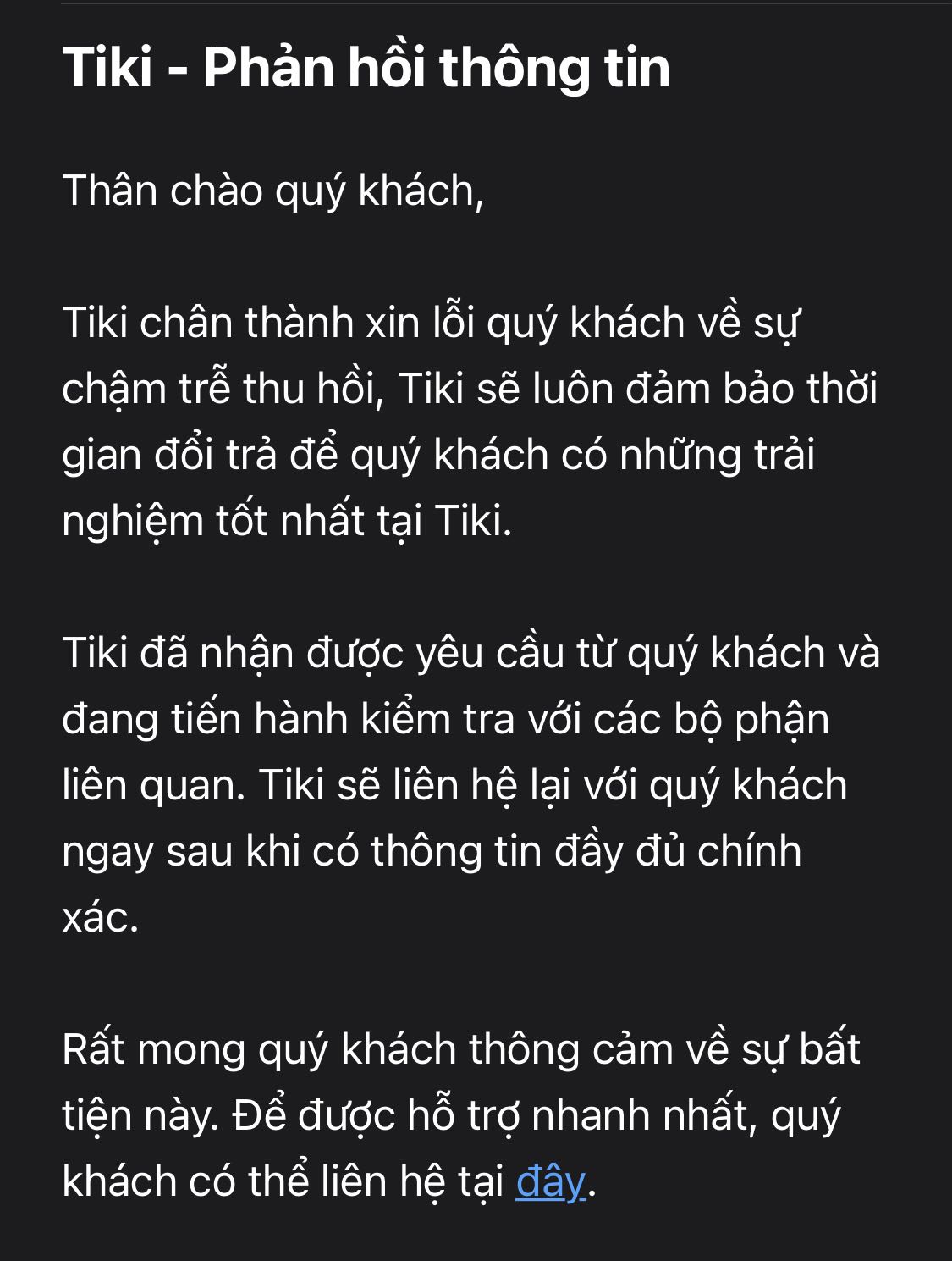 Chảo móp tiếp ạ!
Cũng không hiểu sao đọc review Tiki thì thấy ai cũng bị chảo móp, nên nghĩ dịch vụ sẽ khắc phục vì chảo “nhập cũng không hề rẻ”! NHƯNG KHÔNG ạ, việc này chắc ai mua chảo ở Tiki chắc cũng nên trải nghiệm một lần quy trình đổi trả cho biết thêm!
Giao hàng rất nhanh, nay đặt mai có!
Nhưng đổi trả thì phản hồi 2 lần, đầu tuần, tiki bảo xử lý 2-3 ngày nhưng cuối tuần vẫn chưa thấy ai tới thu hồi sản phẩm và vẫn còn đang check! 
Mua canh sale 12.12, Nồi tặng kèm thấy tefal bảo gửi sau nhưng cũng k có thông báo gì cũng không biết có không ạ! 
Hơi bức xúc vì lâu rồi mới mua lại tiki thì được trải nghiệm không mấy vui vẻ gì Chảo móp tiếp ạ!
Cũng không hiểu sao đọc review Tiki thì thấy ai cũng bị chảo móp, nên nghĩ dịch vụ sẽ khắc phục vì chảo “nhập cũng không hề rẻ”! NHƯNG KHÔNG ạ, việc này chắc ai mua chảo ở Tiki chắc cũng nên trải nghiệm một lần quy trình đổi trả cho biết thêm!
Giao hàng rất nhanh, nay đặt mai có!
Nhưng đổi trả thì phản hồi 2 lần, đầu tuần, tiki bảo xử lý 2-3 ngày nhưng cuối tuần vẫn chưa thấy ai tới thu hồi sản phẩm và vẫn còn đang check! 
Mua canh sale 12.12, Nồi tặng kèm thấy tefal bảo gửi sau nhưng cũng k có thông báo gì cũng không biết có không ạ! 
Hơi bức xúc vì lâu rồi mới mua lại tiki thì được trải nghiệm không mấy vui vẻ gì