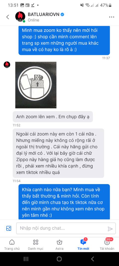 1. Mình đặt vấn đề nghi xăng không chính hãng khi chụp hình bên hông chai xăng zoom lên không có chữ zippo mà chỉ là hoa văn
2. Hỏi shop thì shop trả lời như hình (tự khách đọc và cảm nhận).
// Mình rút kinh nghiệm là vào website hãng zippo.com, hãng sẽ dẫn link mua hàng tại VN để mọi người tham khảo.