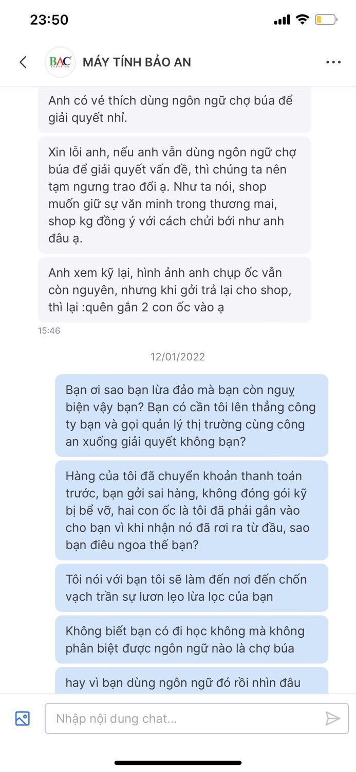 Máy tính Bảo An cố tình gởi sai sp khác, hàng cũ, bị hư hại do không đóng gói sau đó trả hàng thì đổ thừa cho khách dù đơn đã thanh toán trước , khách có video hình ảnh bằng chứng đầy đủ nhưng vẫn cố đổ lỗi phủi trách nhiệm. Shop rất điêu nha các bạn, đăng sp mới 2020 gởi sp cũ 2018 bị hư hỏng, gởi không thèm đóng gói gì luôn, ổn áp 22kg để vậy gởi luôn, vậy mà chat thì vòng vo, né tránh luơn lẹ o rồi thoái thác trách nhiệm đổ lỗi hết cho khách, nói chuyện thô lỗ, muốn gây hấn với khách. HÃY TRÁNH XA MÁY TÍNH BẢO AN RA NHA CÁC BẠN! ĐỪNG LÀ NẠN NHÂN TIẾP THEO! HÃY NHÌN ĐÁNH GIÁ VÀ HÌNH ẢNH MÌNH ĐÍNH KÈM!