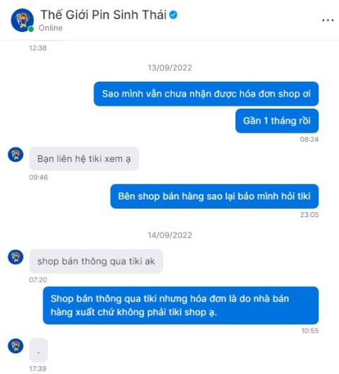 Mua hàng của shop 2 lần. 
Lần thứ nhất, sau khi nhận hàng cả tháng chưa nhận được hóa đơn nên mình phải nhắc shop xuất hóa đơn. Shop trả lời bảo mình liên hệ với Tiki xem trong khi shop là bên xuất hóa đơn. Cuối cùng mình phải liên hệ với Tiki để yêu cầu họ liên hệ với shop để xuất hóa đơn.
Lần thứ hai, rút kinh nghiệm lần thứ nhất, sau khi nhận hàng 1 ngày mình đã nhắn cho shop nhờ xuất hóa đơn sớm giúp mình. Shop trả lời sẽ xuất hóa đơn và gửi sau tối đa 7 ngày kể từ ngày nhận hàng. Nhưng cuối cùng vẫn xuất hóa đơn chậm 1 ngày.
Mình đánh giá 1 sao, shop nghĩ mình nhỏ nhen nhưng shop đã bao giờ nghĩ thái độ kinh doanh của shop đã chu đáo với khách hàng hay chưa?
Việc xuất hóa đơn điện tử rất đơn giản, ngay cả khi shop thuê kế toán dịch vụ thì cùng chỉ cần gửi thông tin kế toán sẽ xuất được hóa đơn ngay cho khách hàng. 
Vậy tại sao shop luôn phải chờ đến ngày cuối cùng của thời hạn mới gửi yêu cầu kế toán xuất hóa đơn rồi khi xuất muộn lại đổ tại kế toán xuất muộn, không phải tại mình?Trong khi việc xuất hóa đơn muộn cho khách không phải lần đầu nhưng shop không hề có biện pháp cải thiện hoạt động kinh doanh.
MÌnh đánh giá 1 sao về thái độ kinh doanh của shop.