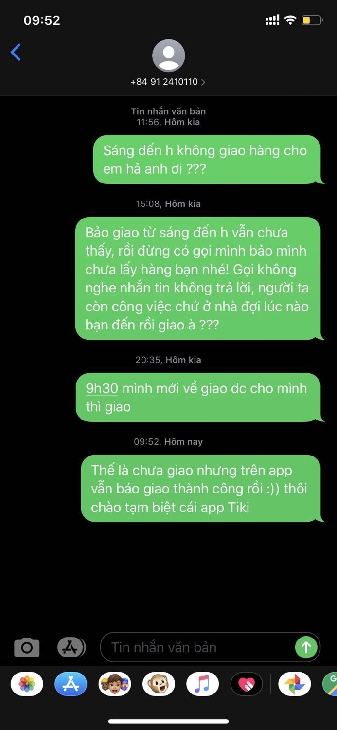 Sorry shop, không lại bảo em đặt hàng nhưng không lấy hàng nhưng *** con mẹ thằng *** giao hàng của tiki em ở nhà cả ngày đợi mà nó đút *** giao xong đến sáng nay em mở app lên theo dõi nó báo giao hàng thành công, gọi điện lên tổng đài hôm qua rồi vẫn thế, có cái việc đơn gỉan trước khi giao nhắn cho khách 1 cái tin nhắn nhưng chúng nó *** làm , xong cứ tối người ta đang đi chúc tết thì *** gọi giao hàng thì bố em cũng *** quay về lấy được chứ đừng nói là em ? Gọi nó đút *** nghe máy , khó chịu thực sự .
