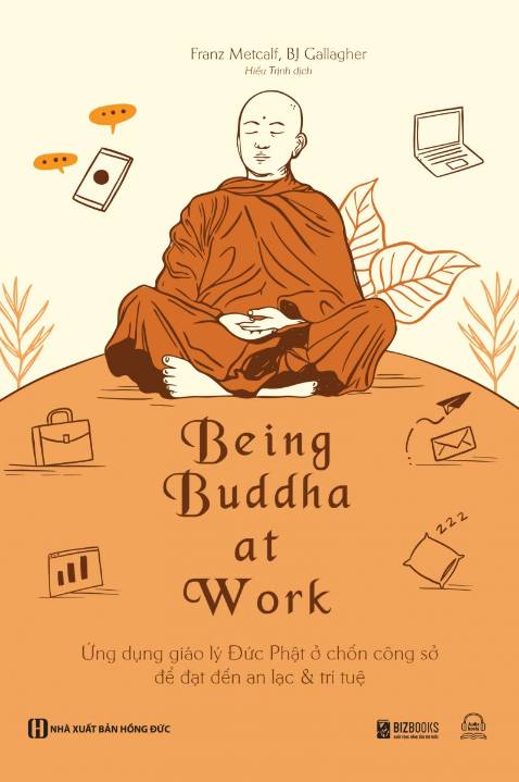 Cuốn sách Being Buddha at Work - Ứng dụng giáo lý Đức Phật ở chốn công sở để đạt đến an lạc và trí tuệ đã ra đời, dành cho bất cứ ai đang tìm cách áp dụng vào cuộc sống