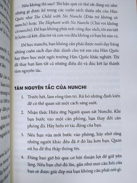 Đáng lẽ không mua cuốn này nhưng đọc review bản tiếng anh thì thấy khá nhiều tranh cãi:
- Nội dung về văn hóa Hàn nhưng tác giả gốc Hàn không sinh sống ở Hàn, và cũng không biết tiếng Hàn
- Giới thiệu văn hóa Hàn Quốc nhưng nôi dung và các ví dụ đa phần nói về nhân vật Âu-Mỹ
- Sách bị một số người Hàn Quốc chỉ trích vì văn hóa nunchi này ở Hàn không hoàn toàn như tác giả "nâng tầm". Họ nói rằng văn hóa này, nhìn từ dưới lên một dạng "thảo mai", "lươn lẹo",... để đạt được mục đích của mình chứ không phải là vì người khác =)))))) còn nhìn từ trên xuống là một dạng gây hấn thụ động, muốn người khác phải "nghe 1 hiểu 10" =))))
Tóm lại là mua vì hóng drama =))))), vậy nên bạn nào định mua vì muốn nâng cao khả năng giao tiếp thì nên cân nhắc