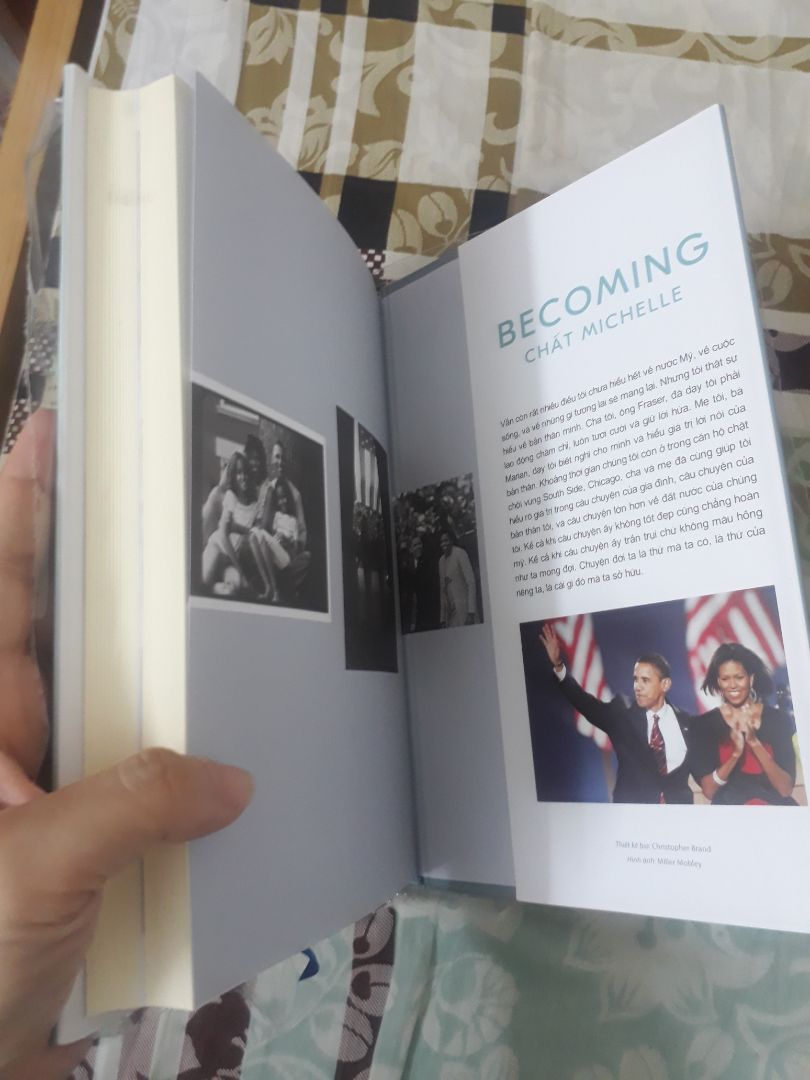 Hài lòng
Cuốn sách in ấn rất tuyệt, bìa cứng cáp và lớp màng mỏng bên ngoài dễ bóc không sợ trầy tay. Điều duy nhất mình hơi phiền lòng về hình thức là không rõ do chữ tập trung quá nhiều ở khúc đầu các trang hay sao mà khi đóng sách lại thì nhìn vệt đen như dính bẩn. Sách có cả bookmark lẫn dải lụa đánh dấu.
Nội dung thì rất ổn. Mình quyết định mua cuốn sách bởi vì những đoạn trích trên ***, đọc thấy rất gần gũi. Cho dù mình không sống ở Mỹ, cũng không có 1 ông chồng sắp đắc cử tổng thống và chưa có con, mình vẫn thấy đồng cảm với Michelle. Ngoài ra trong sách còn đề cập đến cuộc sống thời thiếu nữ của bà và một ít về tâm tư của người gốc Phi trên đất Mỹ nữa. Giở ra bất kỳ đoạn nào mình cũng có thể đọc tiếp được.
Đây là lần đầu tiên mình mua 1 cuốn sách thuộc thể loại Hồi ký