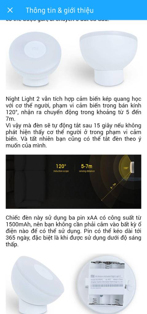 Nhà mình ngang chỉ có 3m, mô tả sản phẩm có thể từ 5-7m nhưng khi lắp thì cảm biến không nhận diện được có người nên đèn không bật phải đến gần tầm 1m thì đèn mới bật. Có thể mình điều chỉnh chưa đúng vị trí cảm biến. Hy vọng Xiaomi sẽ nâng cấp cảm biến tốt hơn. Còn những mặt khác thì mình hài lòng ( ánh sáng, thiết kế...)