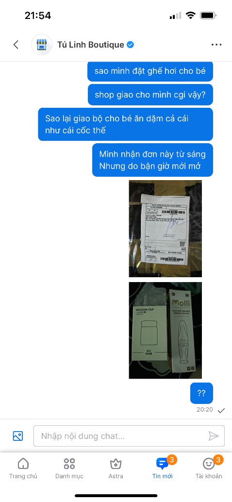 Đặt hàng là ghê hơi cho bé
Nhưng shop lại giao cho đơn hàng hoàn toàn khác 
Là 1 bộ ăn dặm cho bé và 1 cái cốc giữ nhiệt 
Mình có nt liên lạc với shop và đợi shop giải quyết cho mình
Nhưng đã hơn 2 ngày shop không phản hồi lại cho mình 1 câu nào cả 
Nên mình đã nhắn với shop là không giải quyết cho mình thì mình sẽ đánh giá thẳng lên bài viết 
Mình mong shop sẽ sớm liên lạc lại với mình và giải quyết đơn hàng này cho mình!