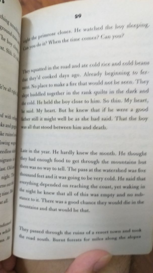 Review sau 1 tháng ngồi đọc của mình:
- Về hình thức: Bìa mềm, mỏng nên dễ bị nhàu, cũng không có điểm gì nổi bật về thiết kế bìa nhưg nếu xét đến chủ đề của sách thì mình thấy phong cách tối giản này là phù hợp; giấy cũng mỏng nên nếu dùng bút highlight để note sẽ bị; sách khổ nhỏ mass market nên giá rẻ và cầm đọc ở nơi công cộng là vừa tiện (nhưng theo mình thì đây là cuốn sách chỉ nên đọc ở nhà trong yên tĩnh là hợp lý nhất)

- Về nội dung: đây là một câu chuyện rất nặng nề và dữ dội nhưng cũng cảm động vô cùng. Một câu chuyện về tình cha con đầm ấm, cả hai phải dựa vào nhau để cùng vượt lên những khó khăn của hoàn cảnh sống khắc nghiệt trong một thế giới hậu tận thế. Mặc dù nội dung khá tăm tối với những cảnh vật ảm đạm luôn chìm trong khói lửa và sự tàn bạo của con người trong sự bần cùng, nhưng tác giả Cormac vẫn điểm vào đó những điểm sáng của cuộc sống giản dị của hai cha con như muốn nhen nhói hi vọng cho những nhân vật cũng như cho người đọc. Một quyển sách rất đáng đọc, xứng đáng với các lời phê bình.

Nhiều câu văn vô cùng cảm động mà khi mình đọc vẫn cảm thấy chạnh lòng vì cách dùng từ của nhà văn vô cùng uyển chuyển. Cormac cũng là một bậc thầy của mô tả cảnh trí và thiên nhiên nên khi đọc bạn có thể hình dung rất chi tiết khung cảnh mà nhân vật của ông đang trải qua. Nhiều câu liên quan tới vấn đề nhân sinh hay tôn giáo cũng khá phức tạp và đa nghĩa (cái này mình phải tham khảo trên mạng mới hiểu hết đc) mà mình nghĩ sẽ khiến nhiều người khó hiểu và hập hững khi không hiểu được hết ý. Một số từ viết thu gọn (vd don't, can't) sẽ không có dấu nháy (theo mình thì tác giả có ý đồ trong việc này). Lượng từ mới cũng là khá nhiều. Về tổng quát thì mình có thể nói thì đây là một quyển sách tương đối khá đọc. Bạn nào mới bắt đầu học tiếng anh thì nên cân nhắc trc khi đọc nhá