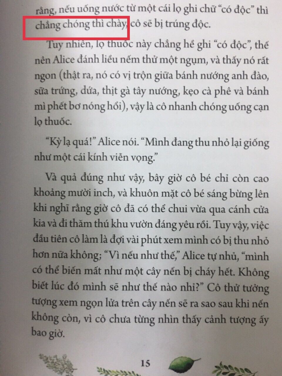 * về dịch vụ: giao hàng đúng hẹn, shipper thân thiện dễ mến. Sách của Fahasa giao thì không có chỗ nào để chê nữa rồi.
* về sản phẩm:
   - hình thức: sách còn nguyên màng bọc rất mới, sách bìa cứng, hình minh hoạ rất đẹp.
   - nội dung: có những chỗ dịch làm các bé khó hiểu. Ví dụ: chẳng chóng thì chày (trang 15). Cho hỏi khí không phải (trang 44). Có lẽ anh ta không đừng được (trang 80). 
Mặc dù nói sách được viết cho trẻ em nhưng bản dịch không được hay cho lắm, nhiều câu từ không gần gũi với trẻ em. 
Mình không biết là bạn dịch sách vì dịch sát nghĩa với bản gốc nên câu từ khó hiểu như vậy, nhưng vì ban đầu nói cuốn sách viết cho trẻ em thì mong rằng dịch cho trẻ dễ hiểu và gần gũi hơn, để các bé dễ tưởng tượng nên câu chuyện hơn.