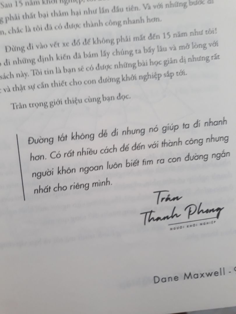 Mình biết anh Phong từ cuốn KHỞI NGHIỆP BÁN LẺ anh viết dễ hiểu và cũng học được nhiều điều . Nay mình mới   mua về cuốn LỐI TẮT KHỞI NGHIỆP  do anh Phong dịch. Mình chưa đọc xong nhưng có câu rất hay "Đường tắt không dễ đi nhưng nó giúp ta đi nhanh hơn. Có rất nhiều cách để đến với thành công nhưng người khôn ngoan luôn tìm ra con đường ngắn nhất cho riêng mình" .