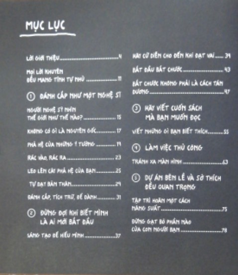 Đánh cắp và sao chép một ý tưởng và khiến nó trở lên tốt hơn, có hiệu quả hơn, có tính cá nhân hơn là cả một nghệ thuật
Trong cuộc sống mỗi chúng ta bất kể là ai cũng đều đang sao chép mô thức thành công của một ai đó. Hồi nhỏ chúng ta được dạy cách ăn, cách cầm thìa, cách nói chuyện, cách bò, cách đi, cách đứng,… tất cả đều được học hỏi và sao chép của những người xung quanh.
Lớn lên dần dần chúng ta ngày càng trở nên có cá tính riêng, suy nghĩ riêng và cách làm riêng và đối khi một vài người trong số chúng ta muốn làm khác đi mọi thứ mới lạ hơn và thể hiện phong cách riêng, tuy nhiên điều tưởng chừng như khác biệt đó cũng là một sự sao chép và đánh cắp ý tưởng từ nhiều nguồn khác nhau, chúng ta học hỏi trong vô thức thông qua các giác quan, nhìn, lắng nghe, cảm nhận, tưởng tượng từ đó tạo cho mình một mô thức riêng
Cuốn sách này giúp tôi hiểu rằng việc sao chép và đánh cắp ý tưởng có chọn lọc, giúp ý tưởng đó trở lêm tốt hơn và hiệu quả hơn là một điều tốt, nó có thể giúp tôi tiết kiệm thời gian và tiến xa hơn nhờ học hỏi từ mô thức thành công của những người khác.