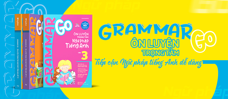 Grammar Go - Ôn Luyện Trọng Tâm Ngữ Pháp Tiếng Anh Lớp 3