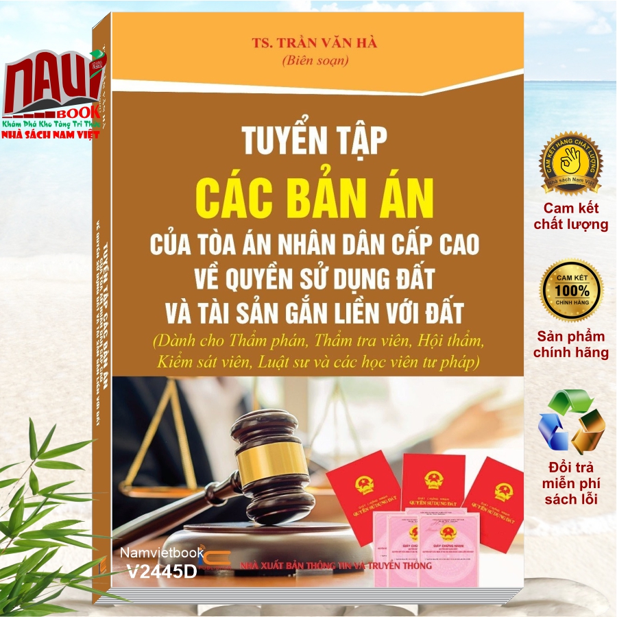 Sách Tuyển Tập Các Bản Án Của Tòa Án Nhân Dân Cấp Cao về Quyền Sử Dụng Đất và Tài Sản Gắn Liền Với Đất (Dành cho Thẩm phán, Thẩm tra viên, Hội thẩm, Kiểm sát viên, Luật sư và các học viên tư pháp) - TS. Trần Văn Hà