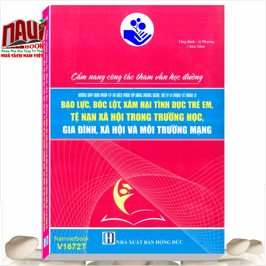CẨM NANG CÔNG TÁC THAM VẤN HỌC ĐƯỜNG NHỮNG QUY ĐỊNH PHÁP LÝ VÀ BIỆN PHÁP, KỸ NĂNG PHÒNG NGỪA, XỬ LÝ VI PHẠM VỀ HÀNH VI BẠO LỰC, BÓC LỘT, XÂM HẠI TÌNH DỤC TRẺ EM, TỆ NẠN XÃ HỘI TRONG TRƯỜNG HỌC, GIA ĐÌNH, XÃ HỘI VÀ MÔI TRƯỜNG MẠNG