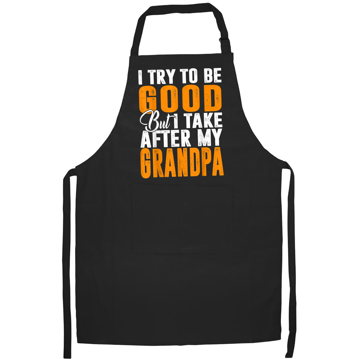 Tạp Dề Làm Bếp In Hình I Try To Be Good But I Take After My Grandpa T-shirt- Hàng Cao Cấp