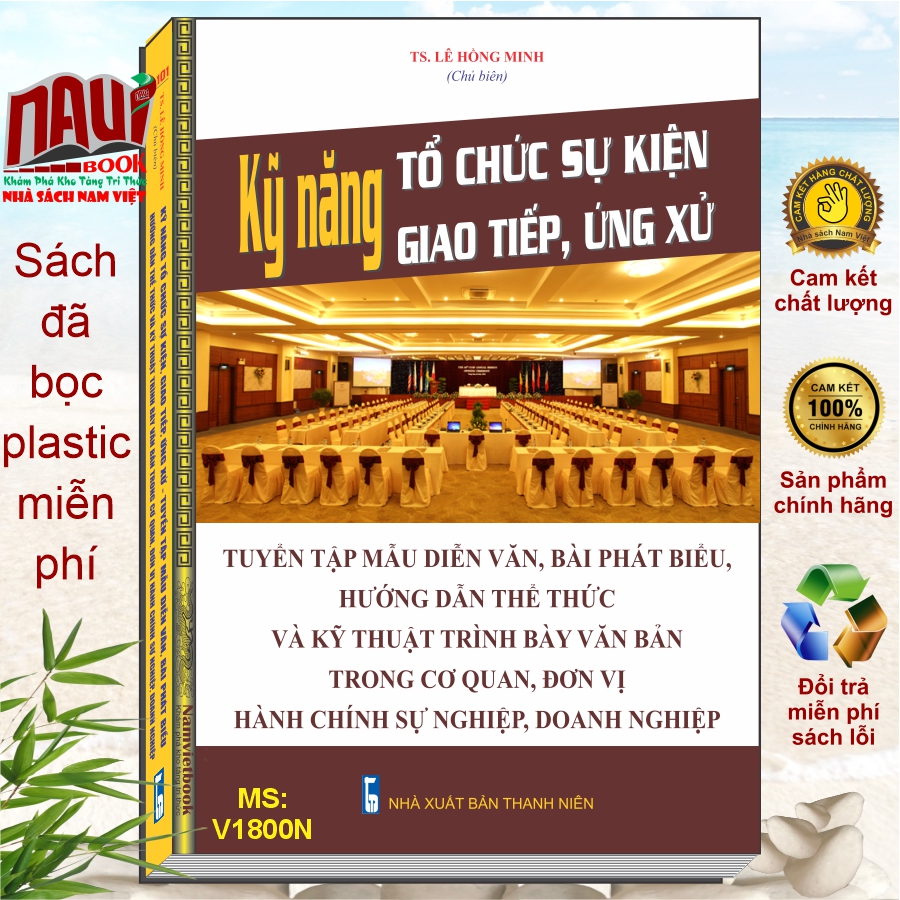 Sách KỸ NĂNG TỔ CHỨC SỰ KIỆN, GIAO TIẾP, ỨNG XỬ - TUYỂN TẬP MẪU DIỄN VĂN, BÀI PHÁT BIỂU, HƯỚNG DẪN THỂ THỨC VÀ KỸ THUẬT TRÌNH BÀY VĂN BẢN TRONG CƠ QUAN, ĐƠN VỊ HÀNH CHÍNH SỰ NGHIỆP, DOANH NGHIỆP (TS. Lê Hồng Minh)
