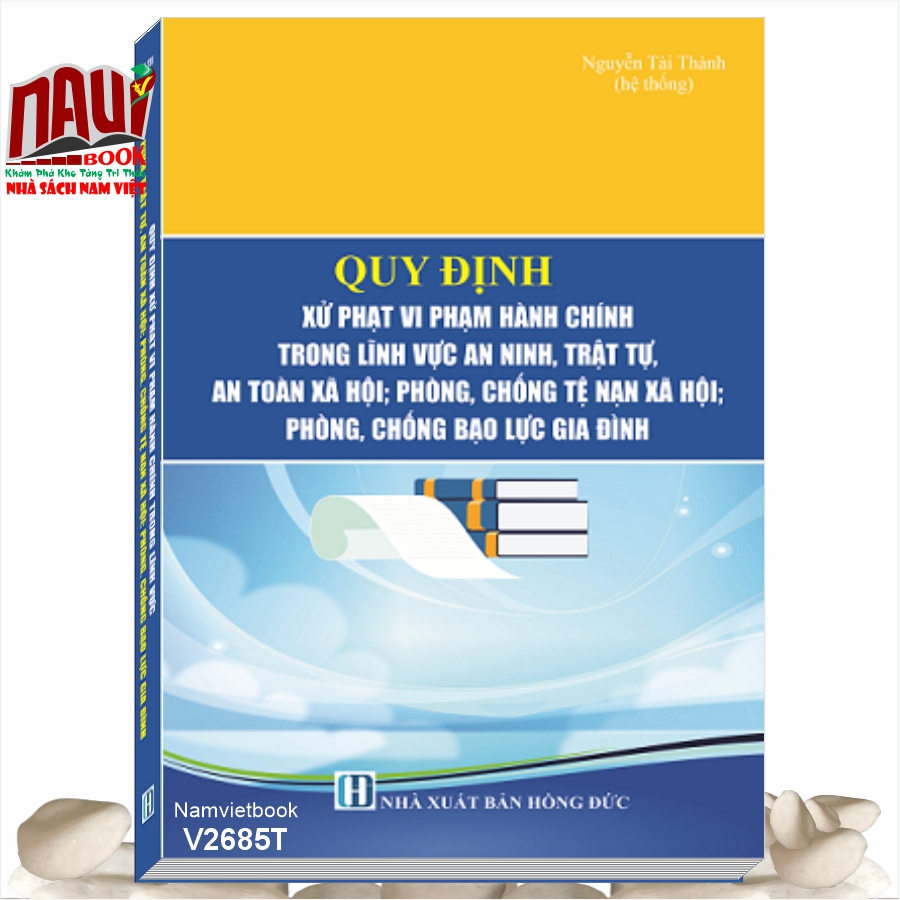 Sách Quy Định Xử Phạt Vi Phạm Hành Chính Trong Lĩnh Vực An Ninh, Trật Tự, An Toàn Xã Hội; Phòng, Chống Tệ Nạn Xã Hội; Phòng, Chống Bạo Lực Gia Đình