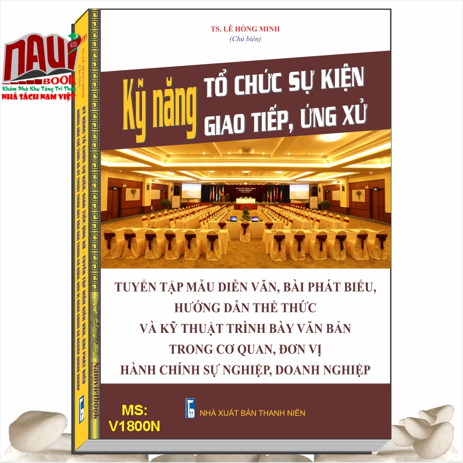 Sách KỸ NĂNG TỔ CHỨC SỰ KIỆN, GIAO TIẾP, ỨNG XỬ - TUYỂN TẬP MẪU DIỄN VĂN, BÀI PHÁT BIỂU, HƯỚNG DẪN THỂ THỨC VÀ KỸ THUẬT TRÌNH BÀY VĂN BẢN TRONG CƠ QUAN, ĐƠN VỊ HÀNH CHÍNH SỰ NGHIỆP, DOANH NGHIỆP (TS. Lê Hồng Minh)