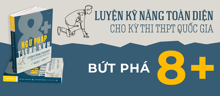 Ngữ Pháp Tiếng Anh 8+ Luyện Kĩ Năng Toàn Diện Cho Kỳ Thi THPT Quốc Gia