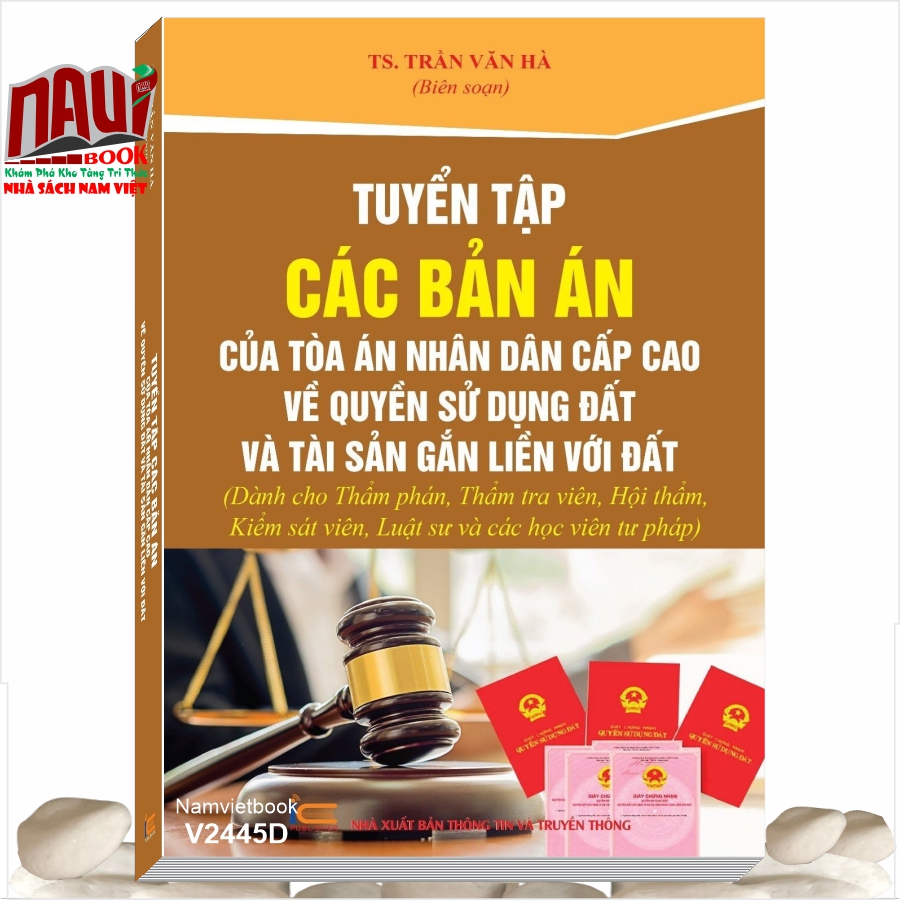 Sách Tuyển Tập Các Bản Án Của Tòa Án Nhân Dân Cấp Cao về Quyền Sử Dụng Đất và Tài Sản Gắn Liền Với Đất (Dành cho Thẩm phán, Thẩm tra viên, Hội thẩm, Kiểm sát viên, Luật sư và các học viên tư pháp) - TS. Trần Văn Hà
