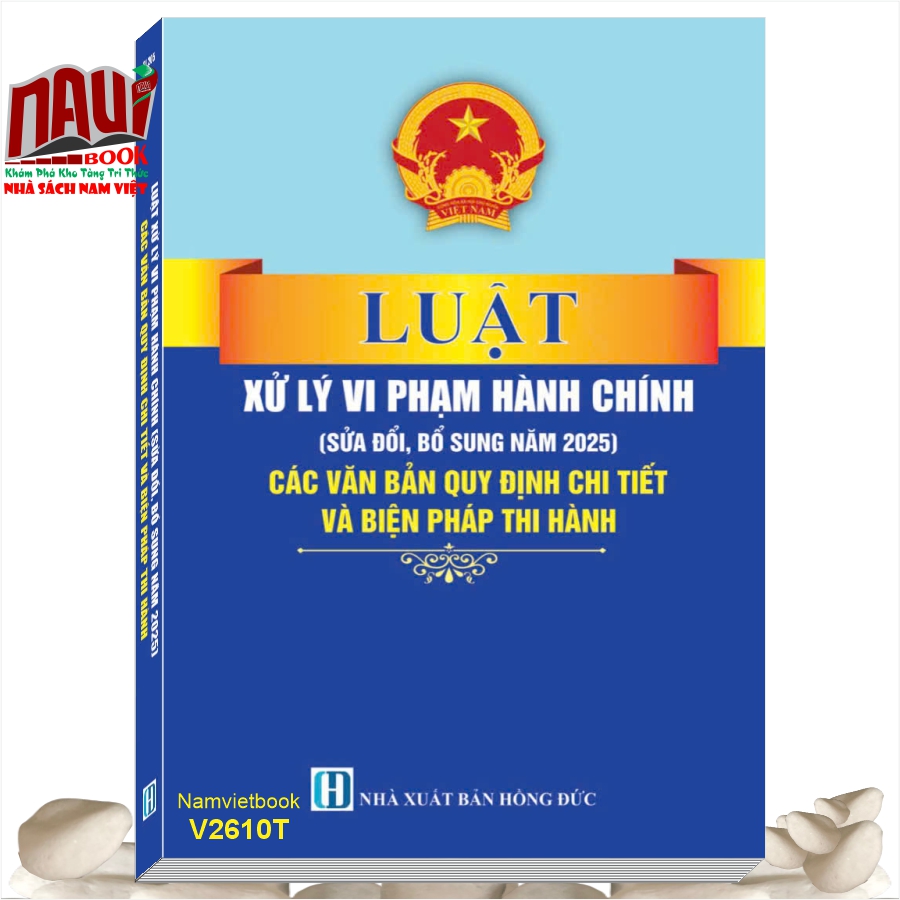 Sách Luật Xử Lý Vi Phạm Hành Chính (sửa đổi, bổ sung năm 2025) - Các Văn Bản Quy Định Chi Tiết và Biện Pháp Thi Hành