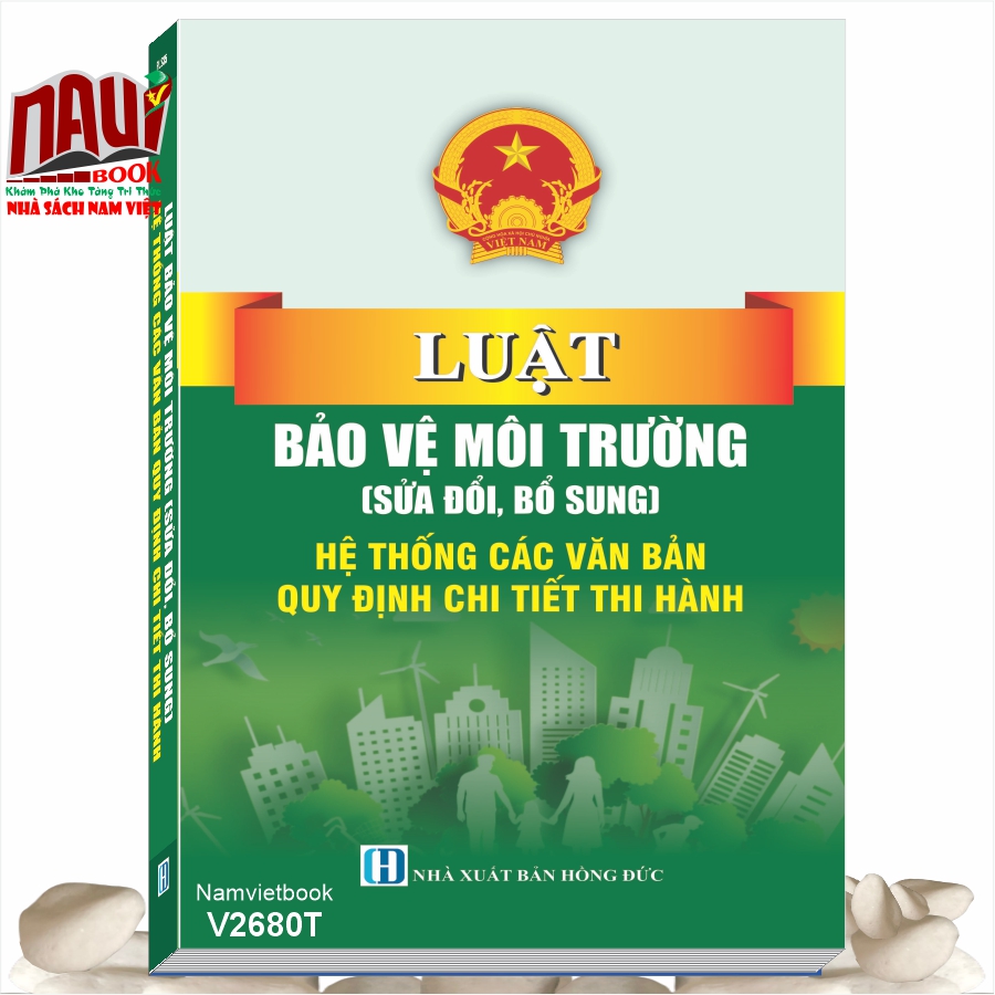 Luật Bảo Vệ Môi Trường (sửa Đổi, Bổ Sung) – Hệ Thống Các Văn Bản Quy Định Chi Tiết Thi Hành